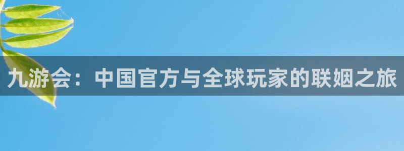 大满贯app官方版下载安装：九游会：中国官方与全球玩家的联姻之旅