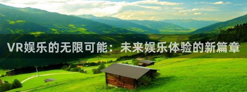 大满贯国际app登录入口官网：VR娱乐的无限可能：未来娱乐体验的新篇章