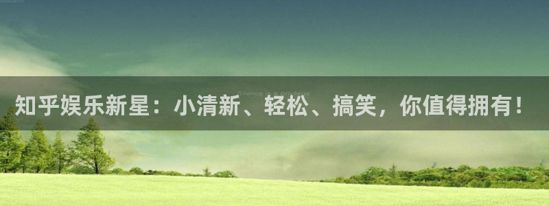 wtt美国大满贯官网：知乎娱乐新星：小清新、轻松、搞笑，你值得拥有！