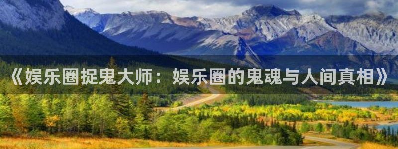 大满贯软件网站：《娱乐圈捉鬼大师：娱乐圈的鬼魂与人间真相》